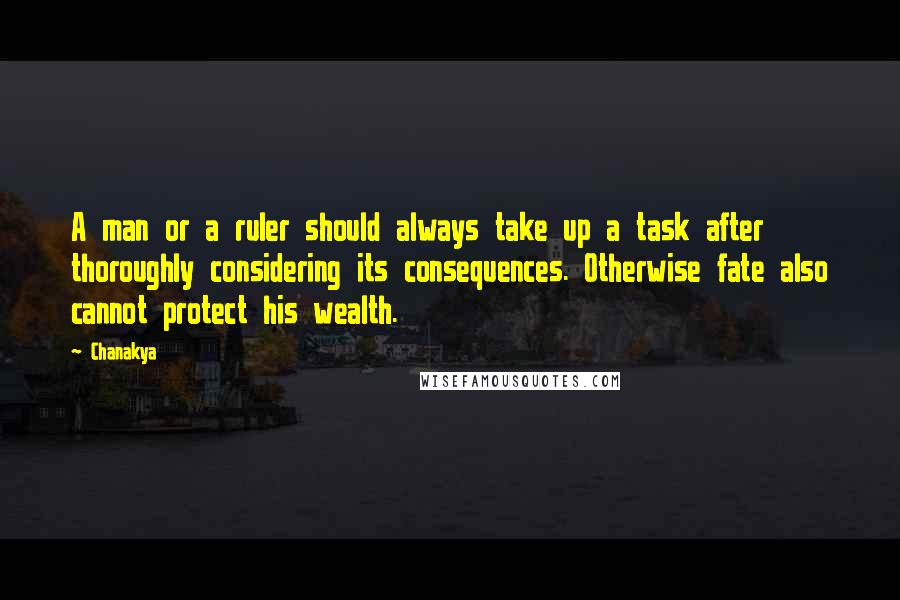 Chanakya Quotes: A man or a ruler should always take up a task after thoroughly considering its consequences. Otherwise fate also cannot protect his wealth.