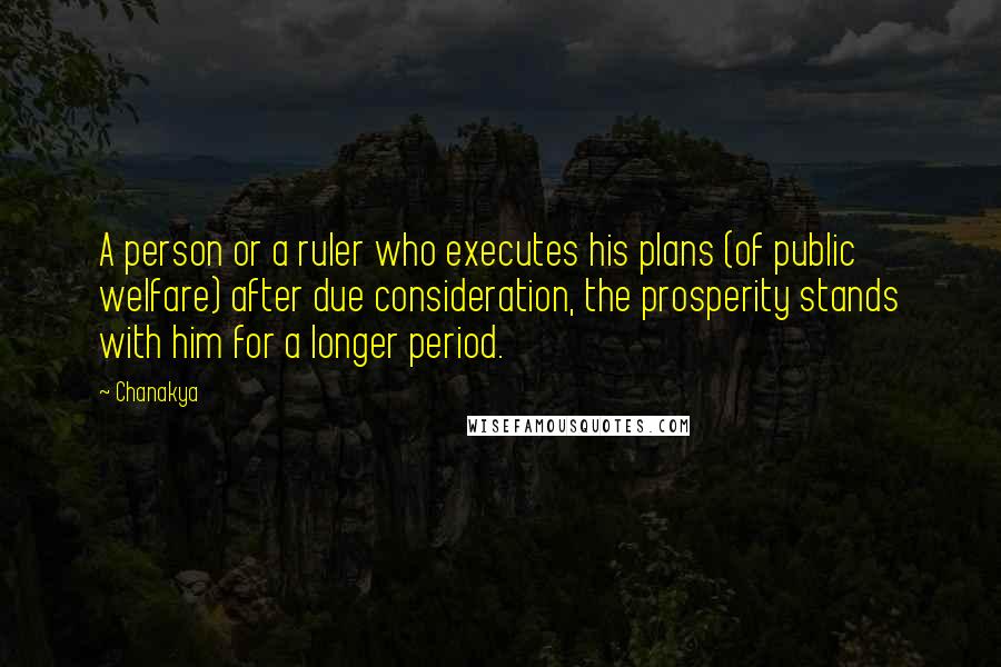 Chanakya Quotes: A person or a ruler who executes his plans (of public welfare) after due consideration, the prosperity stands with him for a longer period.