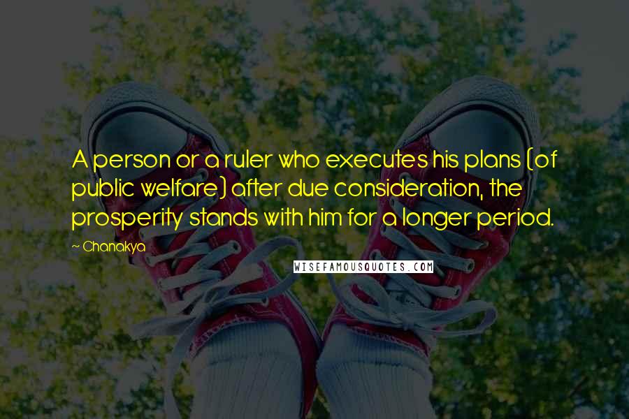 Chanakya Quotes: A person or a ruler who executes his plans (of public welfare) after due consideration, the prosperity stands with him for a longer period.