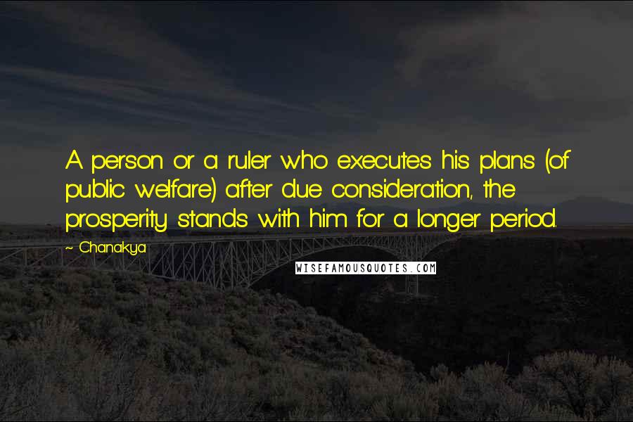 Chanakya Quotes: A person or a ruler who executes his plans (of public welfare) after due consideration, the prosperity stands with him for a longer period.