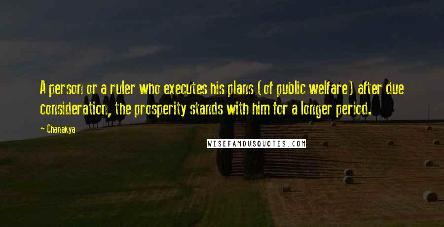 Chanakya Quotes: A person or a ruler who executes his plans (of public welfare) after due consideration, the prosperity stands with him for a longer period.