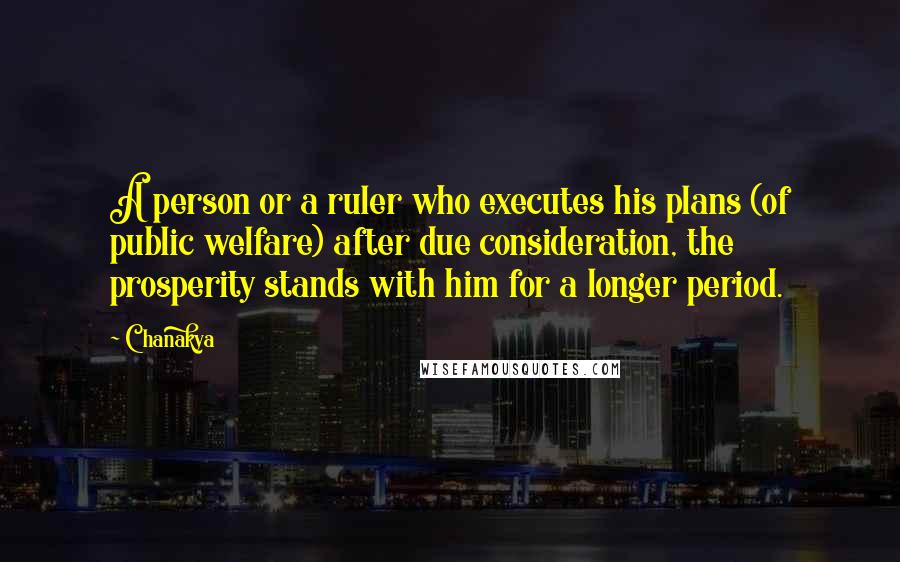 Chanakya Quotes: A person or a ruler who executes his plans (of public welfare) after due consideration, the prosperity stands with him for a longer period.