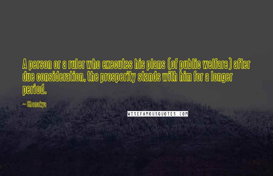 Chanakya Quotes: A person or a ruler who executes his plans (of public welfare) after due consideration, the prosperity stands with him for a longer period.