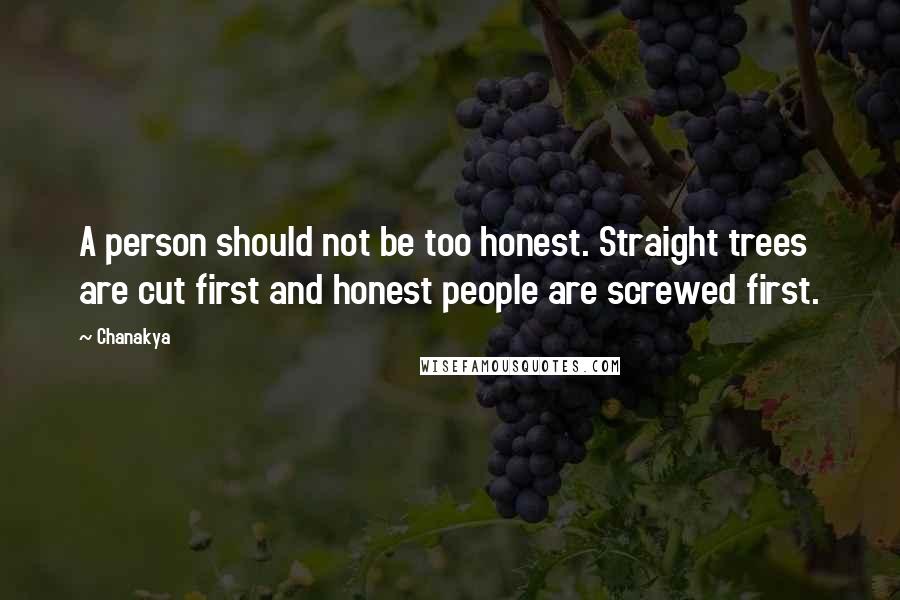 Chanakya Quotes: A person should not be too honest. Straight trees are cut first and honest people are screwed first.