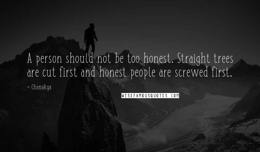 Chanakya Quotes: A person should not be too honest. Straight trees are cut first and honest people are screwed first.
