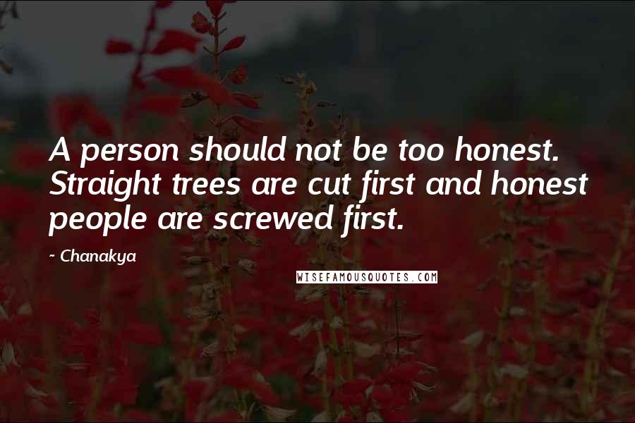 Chanakya Quotes: A person should not be too honest. Straight trees are cut first and honest people are screwed first.