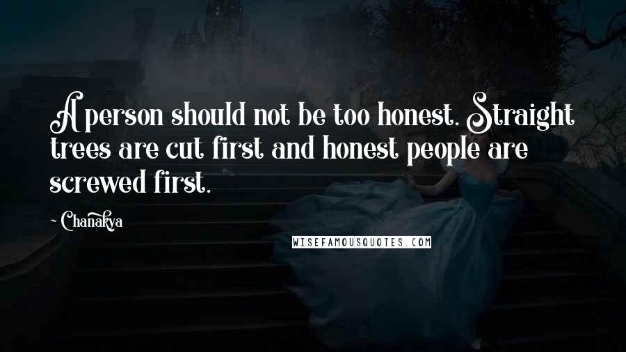 Chanakya Quotes: A person should not be too honest. Straight trees are cut first and honest people are screwed first.