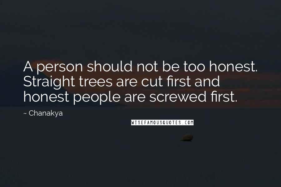 Chanakya Quotes: A person should not be too honest. Straight trees are cut first and honest people are screwed first.