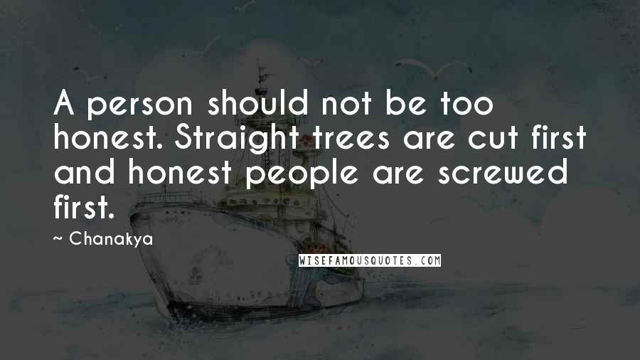 Chanakya Quotes: A person should not be too honest. Straight trees are cut first and honest people are screwed first.