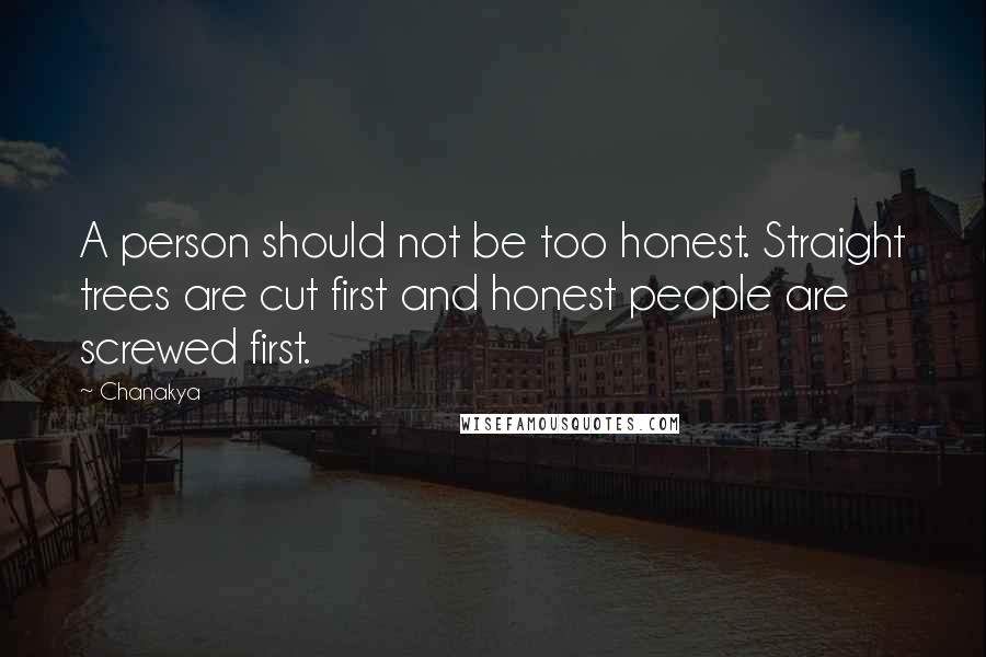 Chanakya Quotes: A person should not be too honest. Straight trees are cut first and honest people are screwed first.