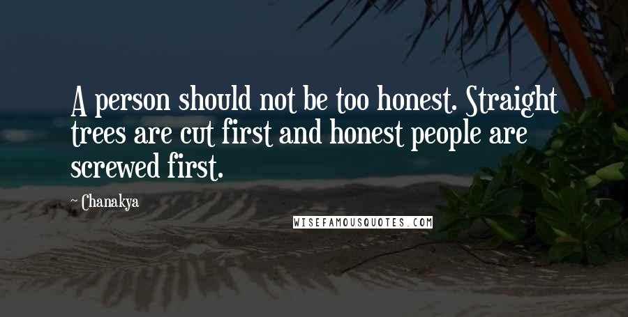 Chanakya Quotes: A person should not be too honest. Straight trees are cut first and honest people are screwed first.