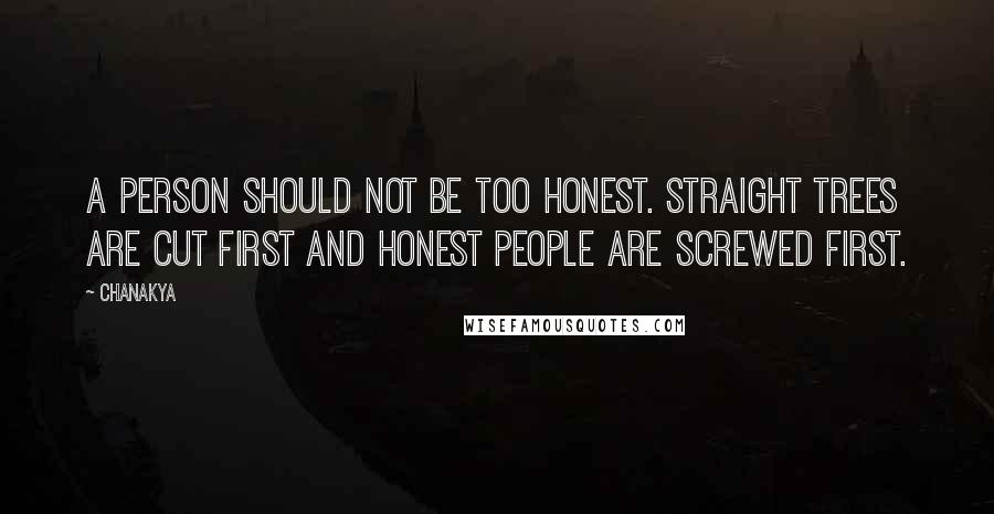 Chanakya Quotes: A person should not be too honest. Straight trees are cut first and honest people are screwed first.