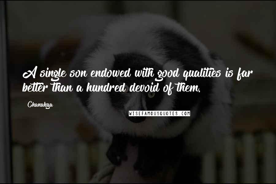 Chanakya Quotes: A single son endowed with good qualities is far better than a hundred devoid of them.