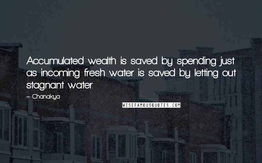 Chanakya Quotes: Accumulated wealth is saved by spending just as incoming fresh water is saved by letting out stagnant water.