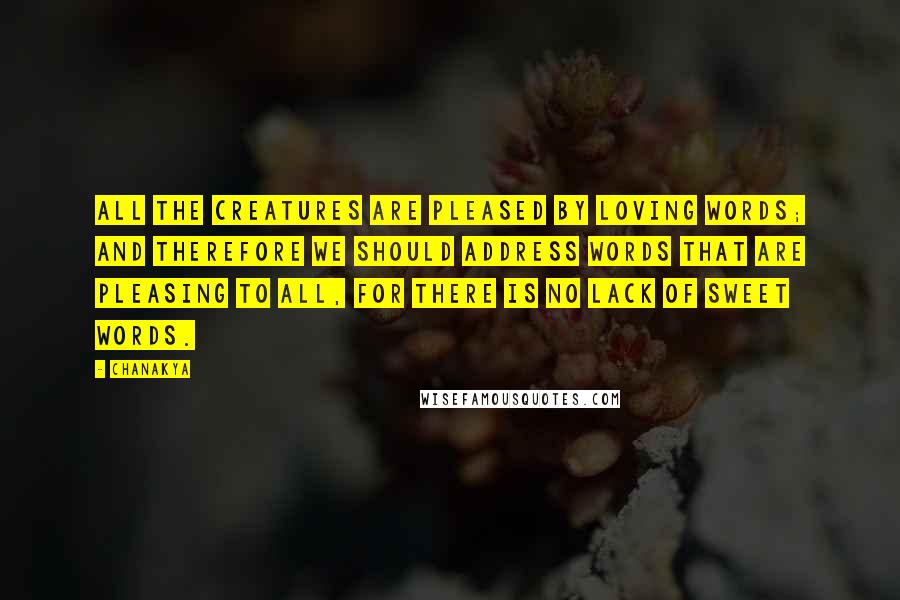 Chanakya Quotes: All the creatures are pleased by loving words; and therefore we should address words that are pleasing to all, for there is no lack of sweet words.