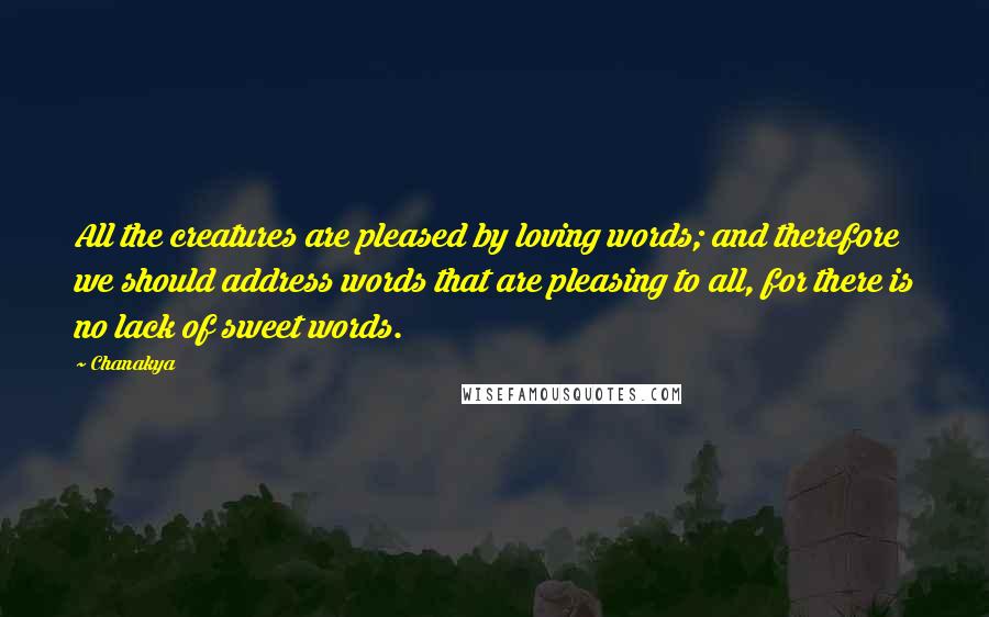 Chanakya Quotes: All the creatures are pleased by loving words; and therefore we should address words that are pleasing to all, for there is no lack of sweet words.