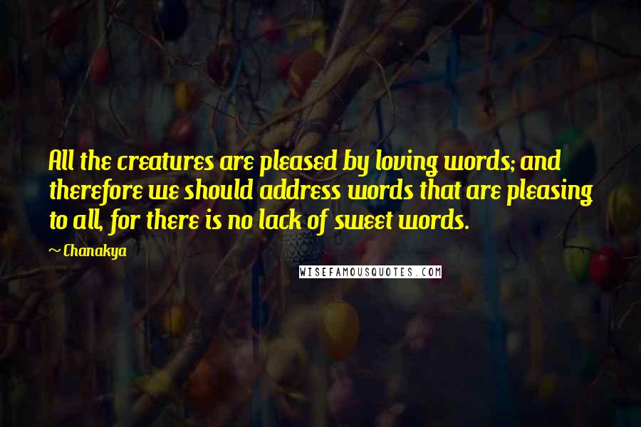 Chanakya Quotes: All the creatures are pleased by loving words; and therefore we should address words that are pleasing to all, for there is no lack of sweet words.