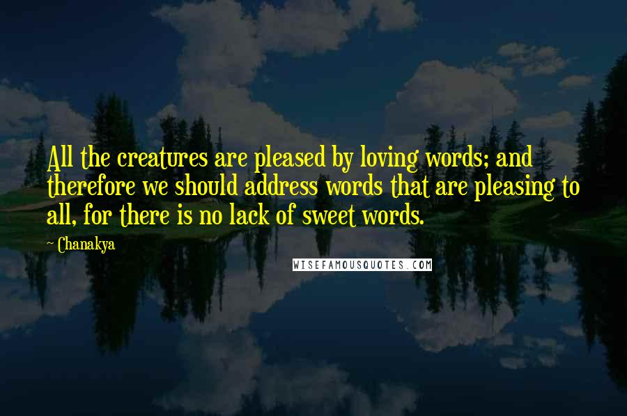 Chanakya Quotes: All the creatures are pleased by loving words; and therefore we should address words that are pleasing to all, for there is no lack of sweet words.