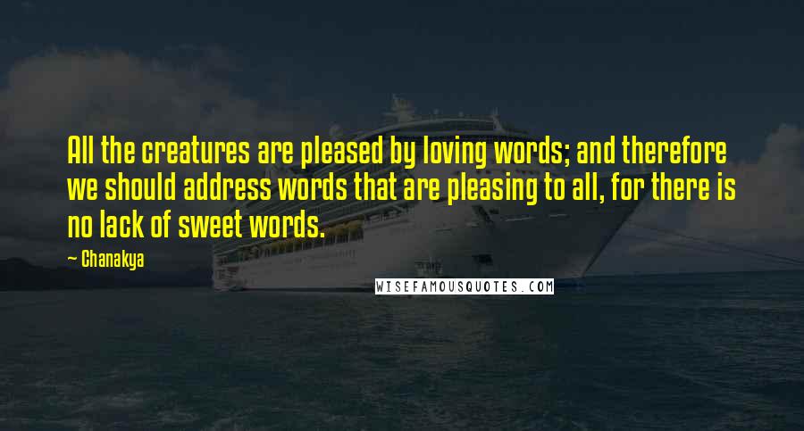 Chanakya Quotes: All the creatures are pleased by loving words; and therefore we should address words that are pleasing to all, for there is no lack of sweet words.