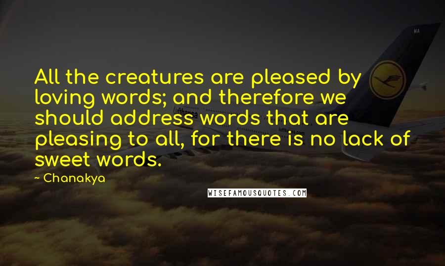 Chanakya Quotes: All the creatures are pleased by loving words; and therefore we should address words that are pleasing to all, for there is no lack of sweet words.