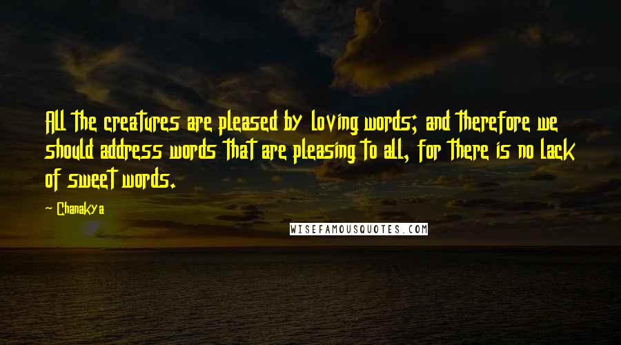 Chanakya Quotes: All the creatures are pleased by loving words; and therefore we should address words that are pleasing to all, for there is no lack of sweet words.