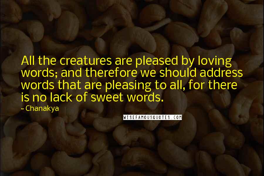 Chanakya Quotes: All the creatures are pleased by loving words; and therefore we should address words that are pleasing to all, for there is no lack of sweet words.