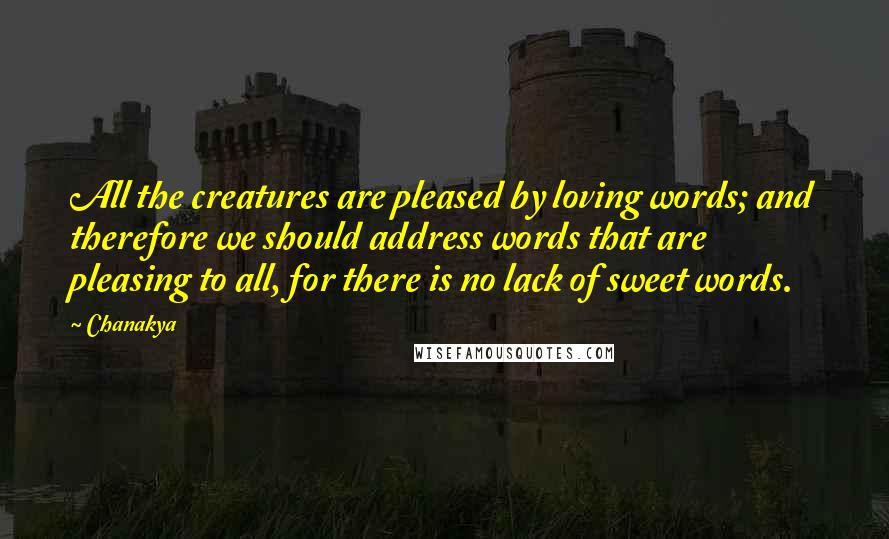 Chanakya Quotes: All the creatures are pleased by loving words; and therefore we should address words that are pleasing to all, for there is no lack of sweet words.