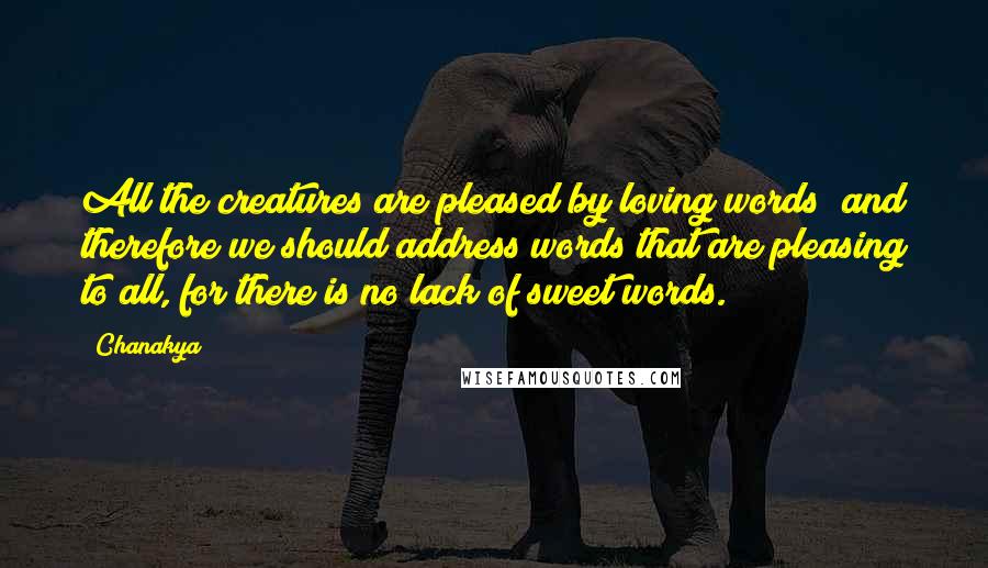 Chanakya Quotes: All the creatures are pleased by loving words; and therefore we should address words that are pleasing to all, for there is no lack of sweet words.