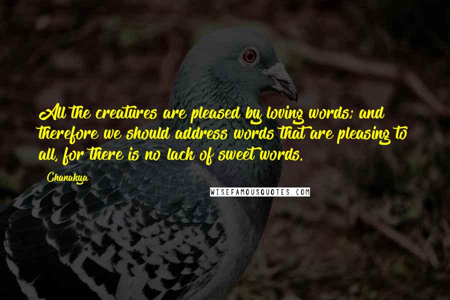 Chanakya Quotes: All the creatures are pleased by loving words; and therefore we should address words that are pleasing to all, for there is no lack of sweet words.