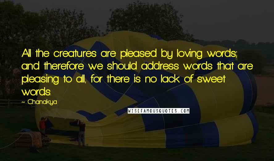 Chanakya Quotes: All the creatures are pleased by loving words; and therefore we should address words that are pleasing to all, for there is no lack of sweet words.