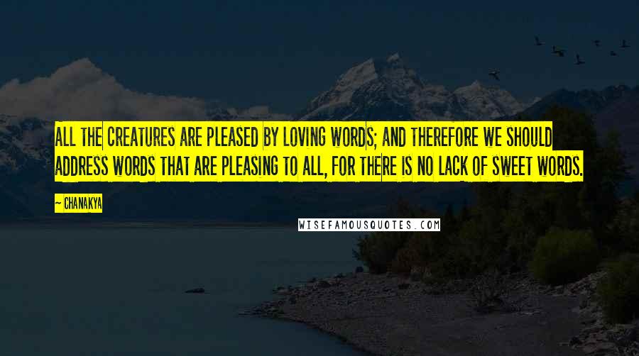 Chanakya Quotes: All the creatures are pleased by loving words; and therefore we should address words that are pleasing to all, for there is no lack of sweet words.