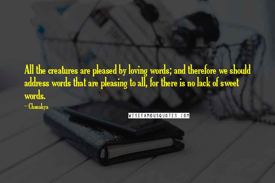 Chanakya Quotes: All the creatures are pleased by loving words; and therefore we should address words that are pleasing to all, for there is no lack of sweet words.