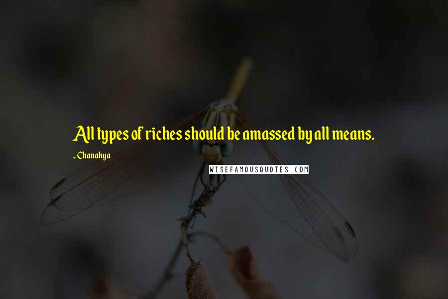 Chanakya Quotes: All types of riches should be amassed by all means.