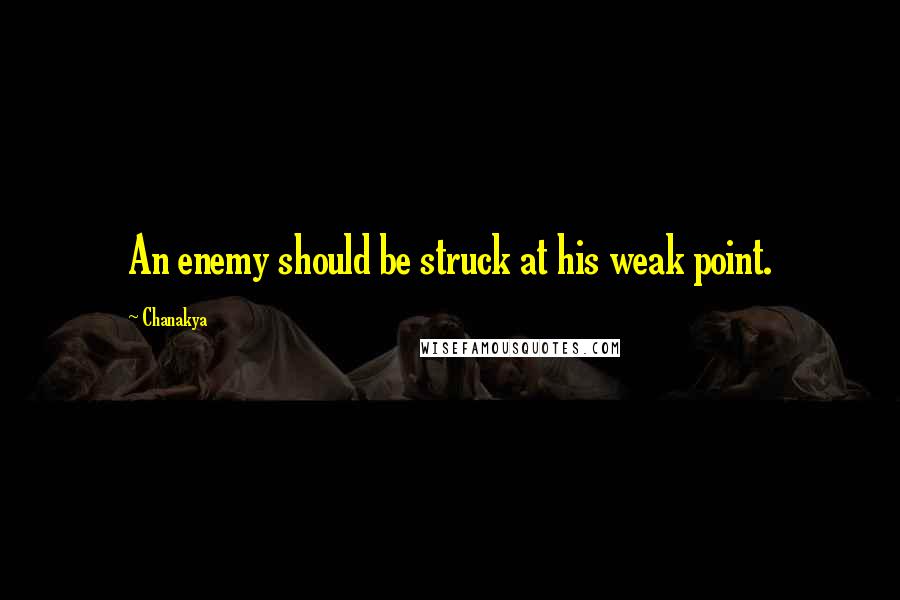 Chanakya Quotes: An enemy should be struck at his weak point.