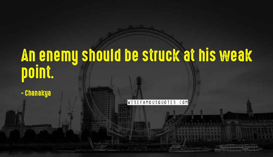 Chanakya Quotes: An enemy should be struck at his weak point.