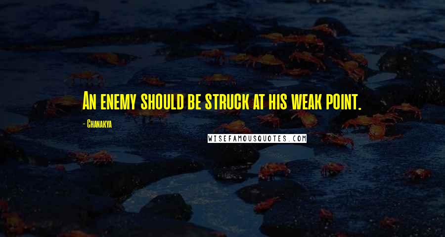 Chanakya Quotes: An enemy should be struck at his weak point.