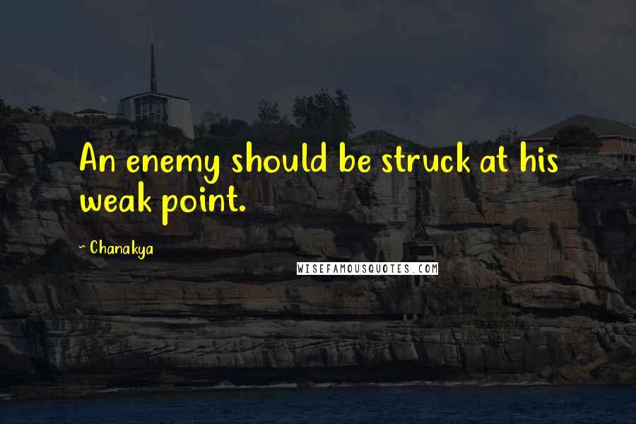 Chanakya Quotes: An enemy should be struck at his weak point.