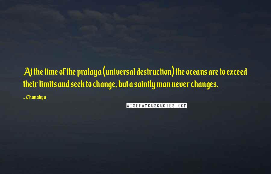 Chanakya Quotes: At the time of the pralaya (universal destruction) the oceans are to exceed their limits and seek to change, but a saintly man never changes.