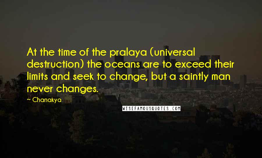 Chanakya Quotes: At the time of the pralaya (universal destruction) the oceans are to exceed their limits and seek to change, but a saintly man never changes.