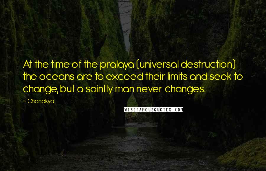 Chanakya Quotes: At the time of the pralaya (universal destruction) the oceans are to exceed their limits and seek to change, but a saintly man never changes.