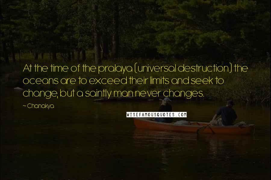 Chanakya Quotes: At the time of the pralaya (universal destruction) the oceans are to exceed their limits and seek to change, but a saintly man never changes.