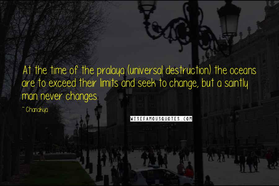 Chanakya Quotes: At the time of the pralaya (universal destruction) the oceans are to exceed their limits and seek to change, but a saintly man never changes.