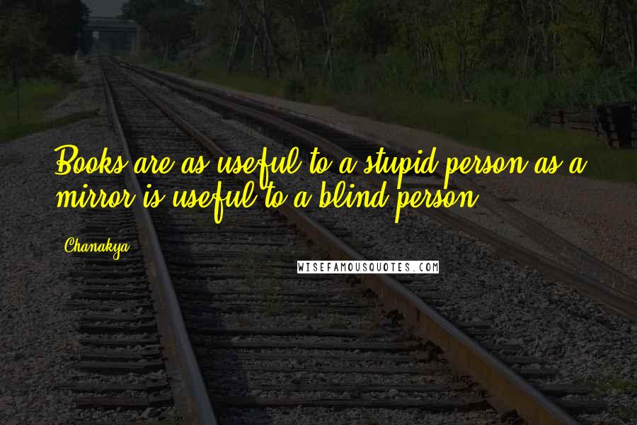 Chanakya Quotes: Books are as useful to a stupid person as a mirror is useful to a blind person.