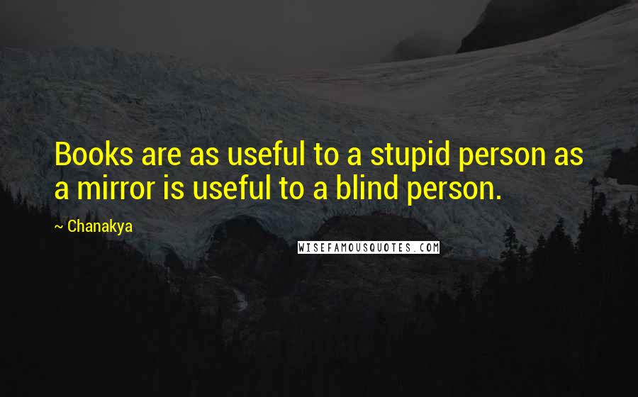 Chanakya Quotes: Books are as useful to a stupid person as a mirror is useful to a blind person.