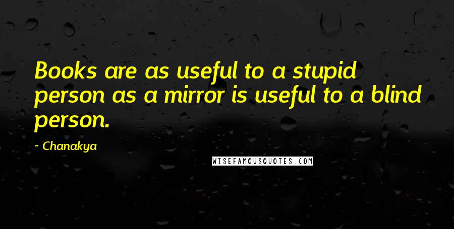 Chanakya Quotes: Books are as useful to a stupid person as a mirror is useful to a blind person.