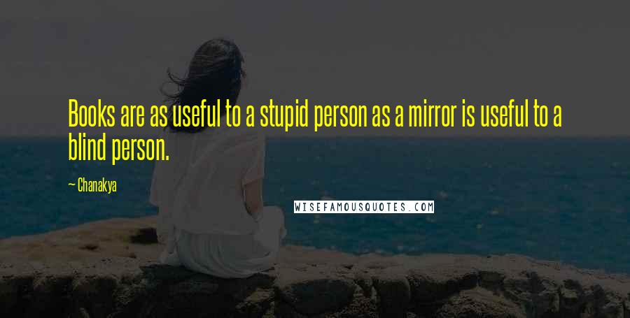 Chanakya Quotes: Books are as useful to a stupid person as a mirror is useful to a blind person.