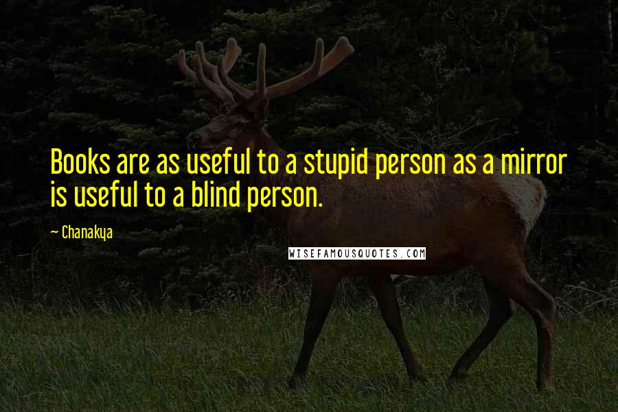 Chanakya Quotes: Books are as useful to a stupid person as a mirror is useful to a blind person.