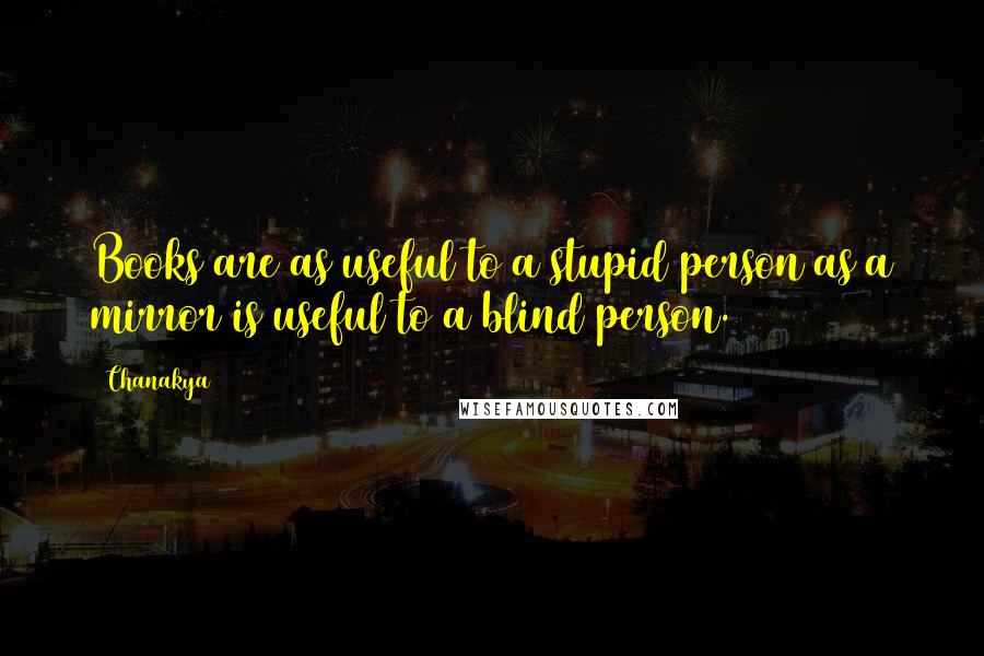 Chanakya Quotes: Books are as useful to a stupid person as a mirror is useful to a blind person.