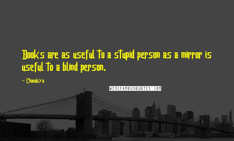 Chanakya Quotes: Books are as useful to a stupid person as a mirror is useful to a blind person.