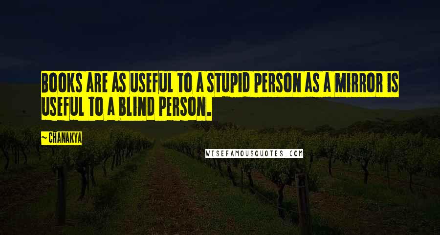 Chanakya Quotes: Books are as useful to a stupid person as a mirror is useful to a blind person.